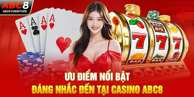 Ưu điểm nổi bật đáng nhắc đến tại Casino ABC8